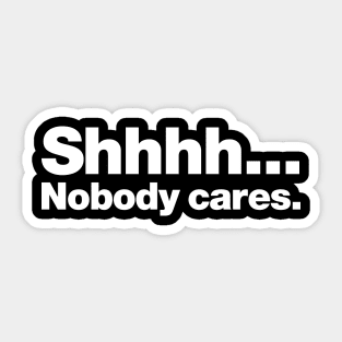 Shhhh... Nobody cares. Sticker